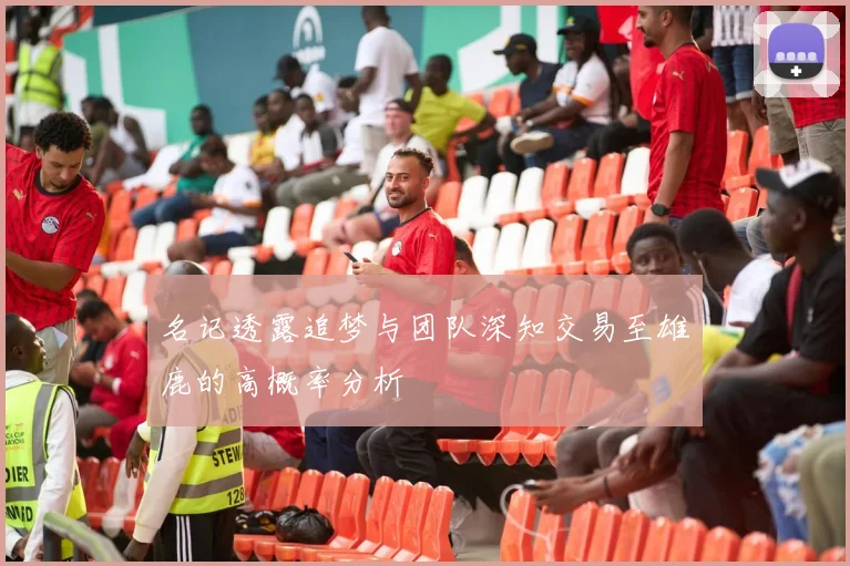 名记透露追梦与团队深知交易至雄鹿的高概率分析